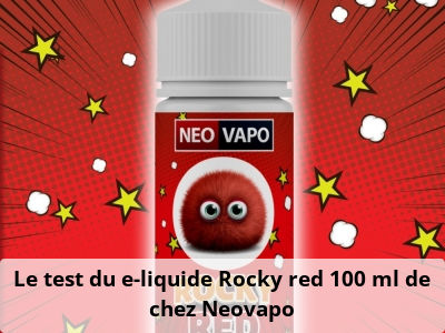 Le test du e-liquide Rocky red 100 ml de chez Neovapo