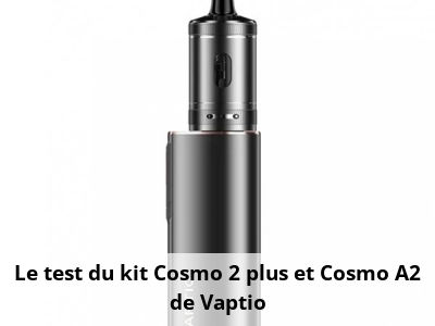 Le test du kit Cosmo 2 plus et Cosmo A2 de Vaptio