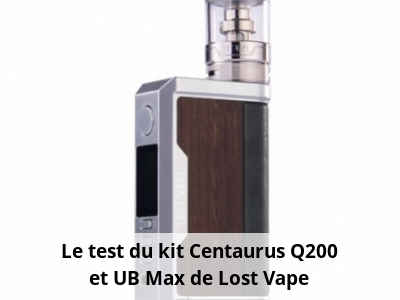 Le test du kit Centaurus Q200 et UB Max de Lost Vape