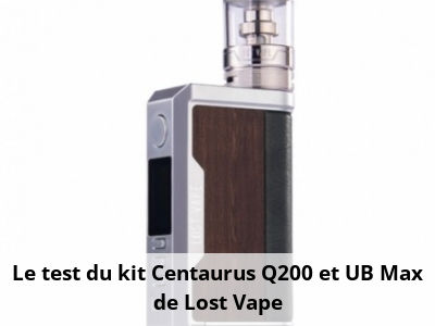 Le test du kit Centaurus Q200 et UB Max de Lost Vape
