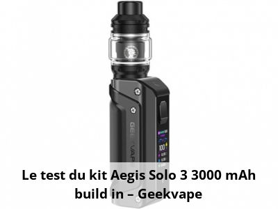 Le test du kit Aegis Solo 3 3000 mAh build in – Geekvape