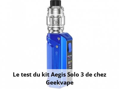 Le test du kit Aegis Solo 3 de chez Geekvape
