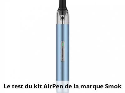 Le test du kit AirPen de la marque Smok