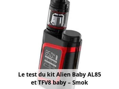 Le test du kit Alien Baby AL85 et TFV8 baby – Smok