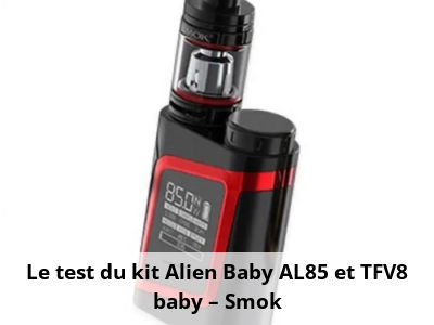Le test du kit Alien Baby AL85 et TFV8 baby – Smok
