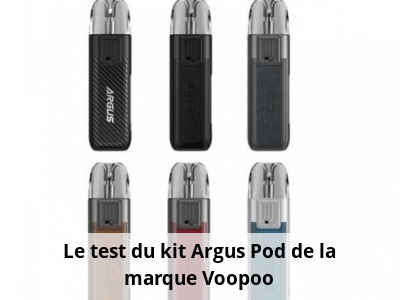 Le test du kit Argus Pod de la marque Voopoo