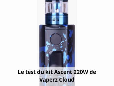 Le test du kit Ascent 220W de Vaperz Cloud