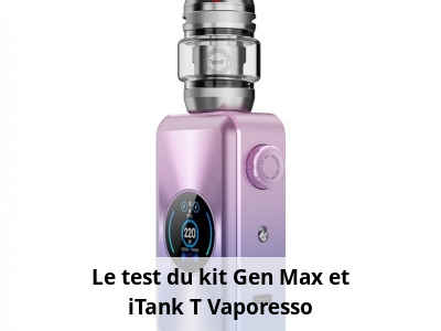 Le test du kit Gen Max et iTank T Vaporesso