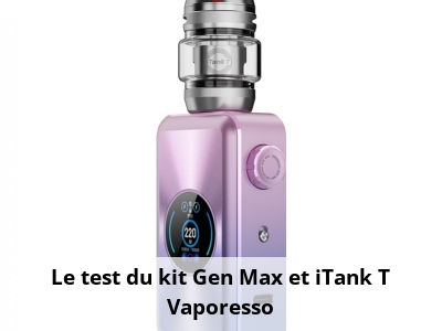 Le test du kit Gen Max et iTank T Vaporesso