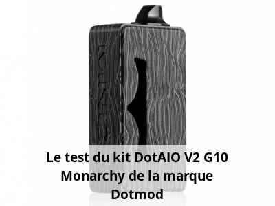 Le test du kit DotAIO V2 G10 Monarchy de la marque Dotmod