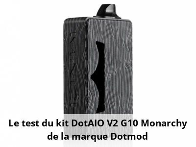 Le test du kit DotAIO V2 G10 Monarchy de la marque Dotmod