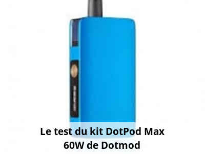 Le test du kit DotPod Max 60W - Dotmod