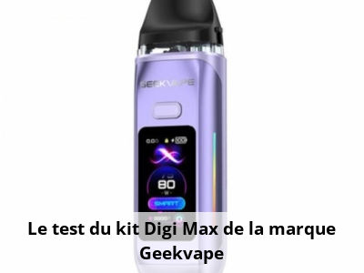 Le test du kit Digi Max de la marque Geekvape