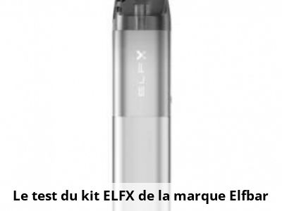 Le test du kit ELFX de la marque Elfbar