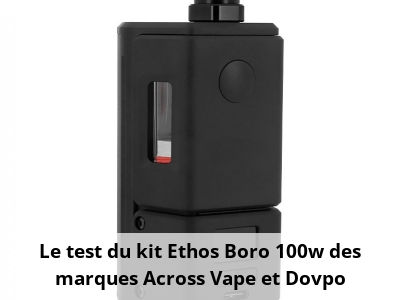 Le test du kit Ethos Boro 100w des marques Across Vape et Dovpo