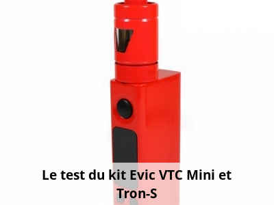 Le test du kit Evic VTC Mini et Tron-S