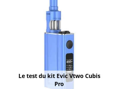 Le test du kit Evic Vtwo Cubis Pro