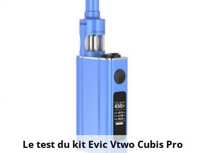 Le test du kit Evic Vtwo Cubis Pro