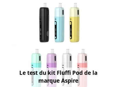 Le test du kit Fluffi Pod de la marque Aspire