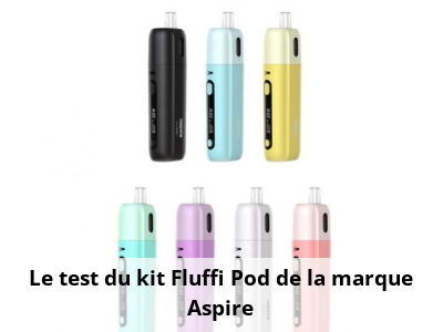 Le test du kit Fluffi Pod de la marque Aspire