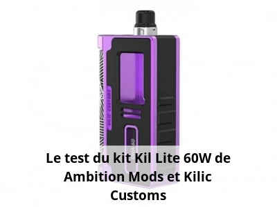 Le test du kit Kil Lite 60W de Ambition Mods et Kilic Customs