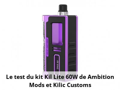 Le test du kit Kil Lite 60W de Ambition Mods et Kilic Customs