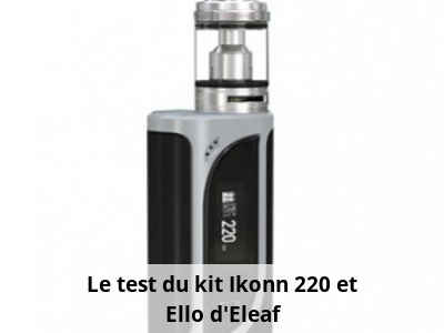 Le test du kit Ikonn 220 et Ello d'Eleaf
