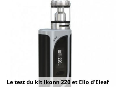 Le test du kit Ikonn 220 et Ello d'Eleaf