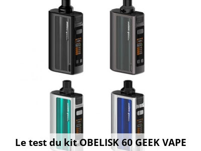 Le test du kit OBELISK 60 GEEK VAPE