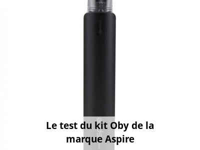 Le test du kit Oby de la marque Aspire
