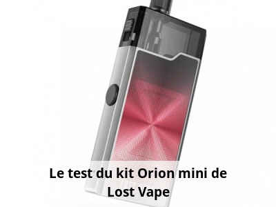 Le test du kit Orion mini de Lost Vape