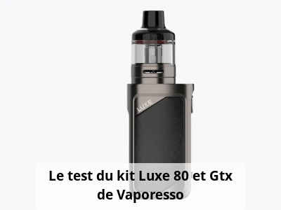 Le test du kit Luxe 80 et Gtx de Vaporesso