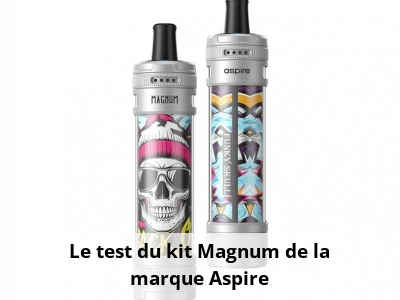 Le test du kit Magnum de la marque Aspire