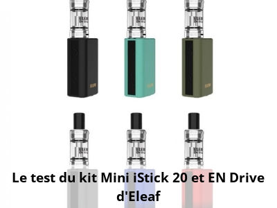 Le test du kit Mini iStick 20 et EN Drive d'Eleaf
