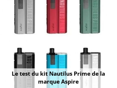 Le test du kit Nautilus Prime de la marque Aspire