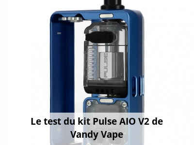 Le test du kit Pulse AIO V2 de Vandy Vape