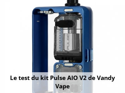 Le test du kit Pulse AIO V2 de Vandy Vape