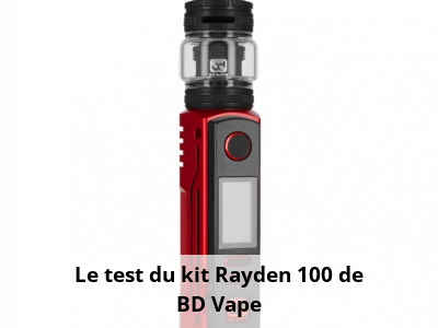 Le test du kit Rayden 100 de BD Vape
