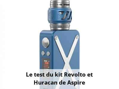 Le test du kit Revolto et Huracan de Aspire