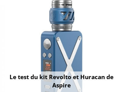 Le test du kit Revolto et Huracan de Aspire