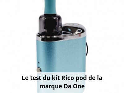 Le test du kit Rico pod de la marque Da One