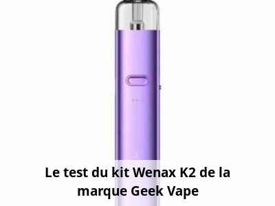 Le test du kit Wenax K2 de la marque Geek Vape