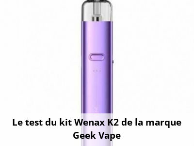 Le test du kit Wenax K2 de la marque Geek Vape