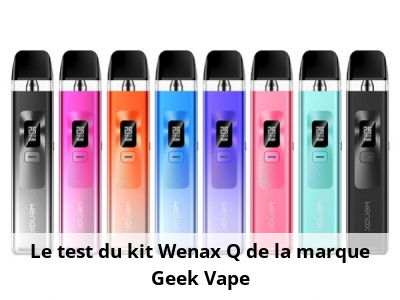 Le test du kit Wenax Q de la marque Geek Vape