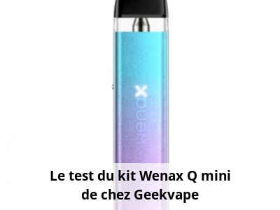 Le test du kit Wenax Q mini de chez Geekvape