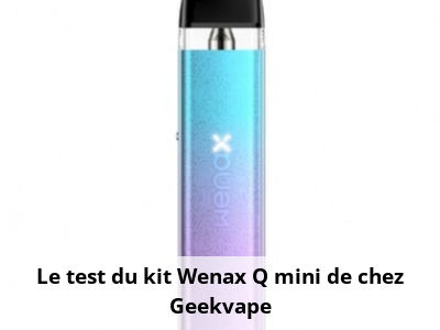 Le test du kit Wenax Q mini de chez Geekvape