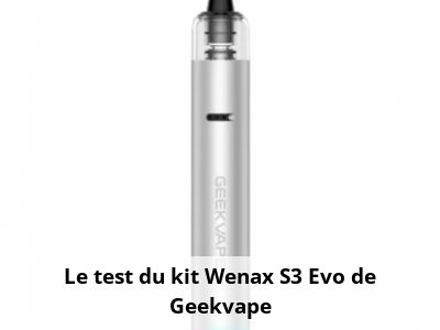 Le test du kit Wenax S3 Evo de Geekvape