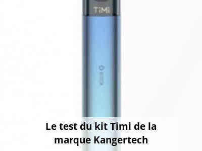 Le test du kit Timi de la marque Kangertech