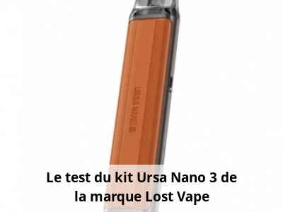 Le test du kit Ursa Nano 3 de la marque Lost Vape