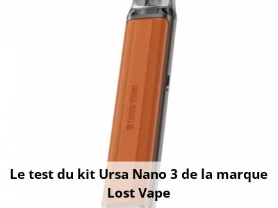 Le test du kit Ursa Nano 3 de la marque Lost Vape